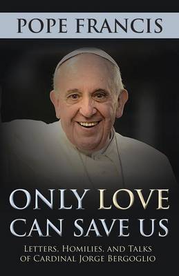 Only Love Can Save Us: Letters, Homilies and Talks - Agenda Bookshop