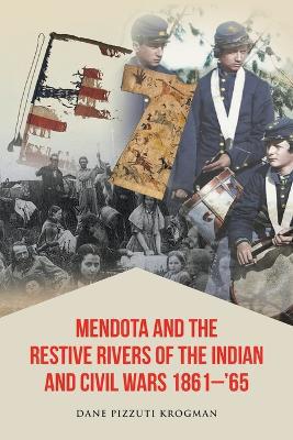 Mendota and the Restive Rivers of the Indian and Civil Wars 1861-''65 - Agenda Bookshop