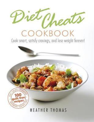 Diet Cheats Cookbook: Cook smart, satisfy cravings, and lose weight forever! - Agenda Bookshop