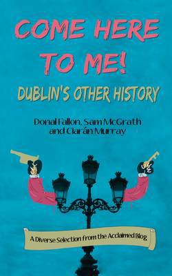 Come Here to Me: Dublin''s Other History - Agenda Bookshop