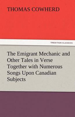The Emigrant Mechanic and Other Tales in Verse Together with Numerous Songs Upon Canadian Subjects - Agenda Bookshop