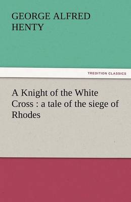 A Knight of the White Cross: A Tale of the Siege of Rhodes - Agenda Bookshop