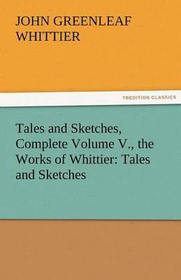 Tales and Sketches, Complete Volume V., the Works of Whittier: Tales and Sketches - Agenda Bookshop