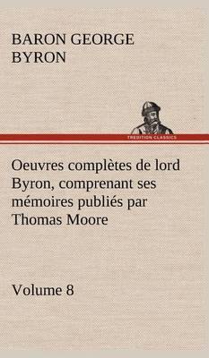 Oeuvres Compl tes de Lord Byron, Volume 8 Comprenant Ses M moires Publi s Par Thomas Moore - Agenda Bookshop