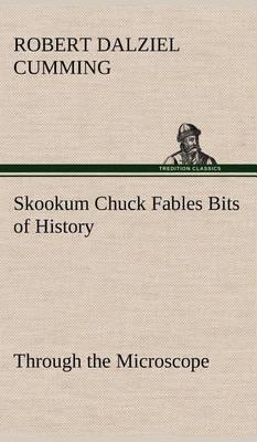 Skookum Chuck Fables Bits of History, Through the Microscope - Agenda Bookshop