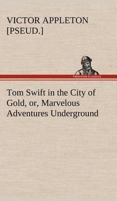 Tom Swift in the City of Gold, Or, Marvelous Adventures Underground - Agenda Bookshop