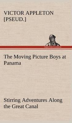 The Moving Picture Boys at Panama Stirring Adventures Along the Great Canal - Agenda Bookshop
