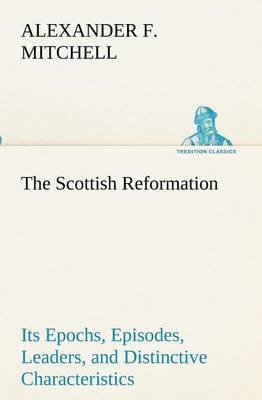 The Scottish Reformation Its Epochs, Episodes, Leaders, and Distinctive Characteristics - Agenda Bookshop