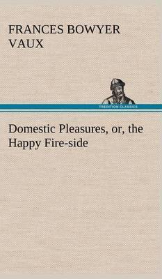 Domestic Pleasures, Or, the Happy Fire-Side - Agenda Bookshop