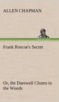 Frank Roscoe''s Secret Or, the Darewell Chums in the Woods - Agenda Bookshop