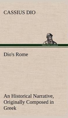 Dio''s Rome, Volume 6 an Historical Narrative Originally Composed in Greek During the Reigns of Septimius Severus, Geta and Caracalla, Macrinus, Elagabalus and Alexander Severus - Agenda Bookshop