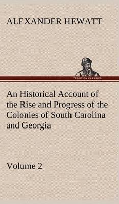 An Historical Account of the Rise and Progress of the Colonies of South Carolina and Georgia, Volume 2 - Agenda Bookshop