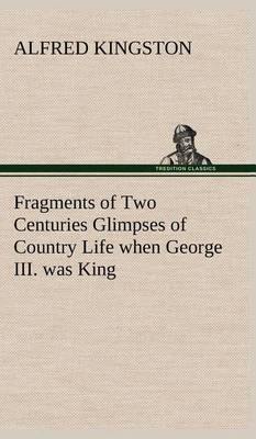 Fragments of Two Centuries Glimpses of Country Life When George III. Was King - Agenda Bookshop