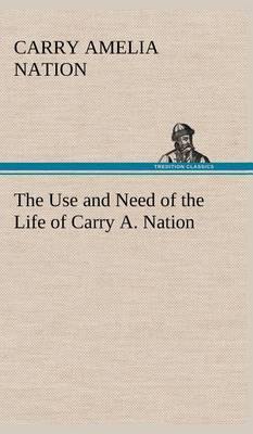 The Use and Need of the Life of Carry A. Nation - Agenda Bookshop