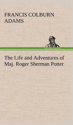 The Life and Adventures of Maj. Roger Sherman Potter - Agenda Bookshop