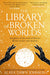 The Library of Broken Worlds - Agenda Bookshop