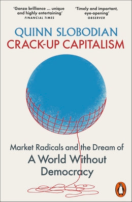 Crack-Up Capitalism: Market Radicals and the Dream of a World Without Democracy - Agenda Bookshop