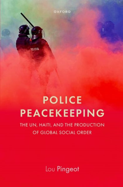 Police Peacekeeping: The UN, Haiti, and the Production of Global Social Order - Agenda Bookshop