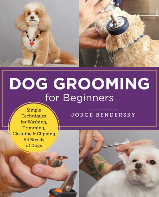 Dog Grooming for Beginners: Simple Techniques for Washing, Trimming, Cleaning & Clipping All Breeds of Dogs - Agenda Bookshop