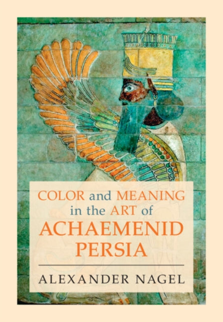 Color and Meaning in the Art of Achaemenid Persia - Agenda Bookshop