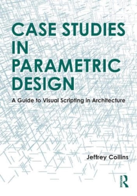 Case Studies in Parametric Design: A Guide to Visual Scripting in Architecture - Agenda Bookshop