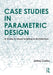 Case Studies in Parametric Design: A Guide to Visual Scripting in Architecture - Agenda Bookshop