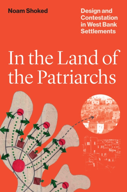 In the Land of the Patriarchs: Design and Contestation in West Bank Settlements - Agenda Bookshop