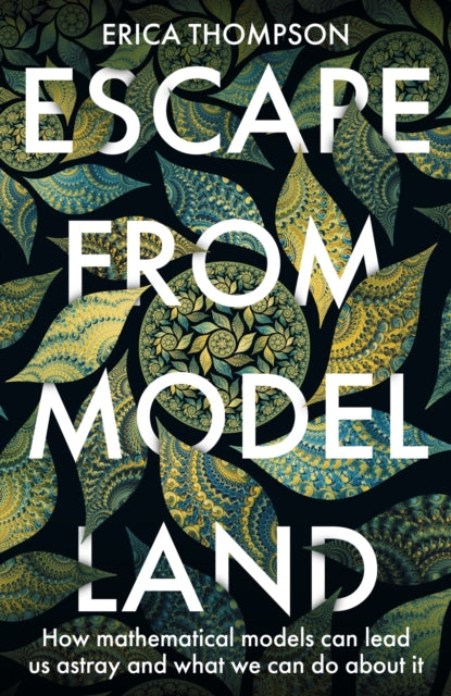 Escape from Model Land: How Mathematical Models Can Lead Us Astray and What We Can Do About It - Agenda Bookshop