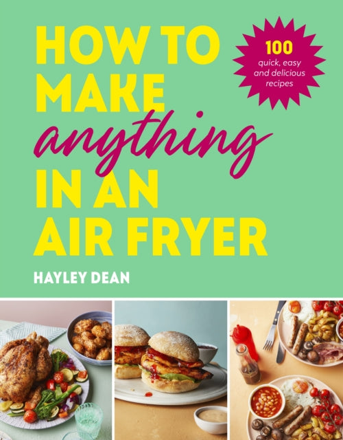 How to Make Anything in an Air Fryer: 100 quick, easy and delicious recipes - Agenda Bookshop