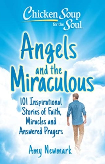 Chicken Soup for the Soul: Angels and the Miraculous: 101 Inspirational Stories of Faith, Miracles and Answered Prayers - Agenda Bookshop