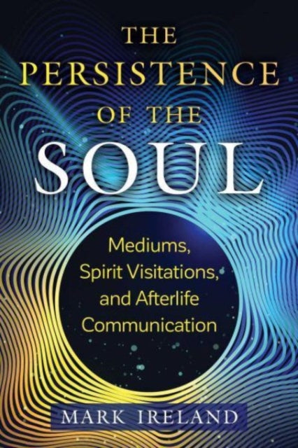 The Persistence of the Soul: Mediums, Spirit Visitations, and Afterlife Communication - Agenda Bookshop