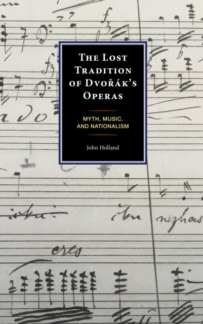 The Lost Tradition of Dvoák''s Operas: Myth, Music, and Nationalism - Agenda Bookshop
