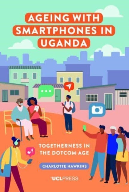 Ageing with Smartphones in Uganda: Togetherness in the Dotcom Age - Agenda Bookshop