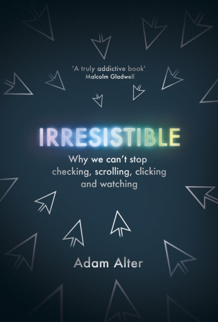 Irresistible : Why We Can't Stop Checking, Scrolling, Clicking and Watching - Agenda Bookshop