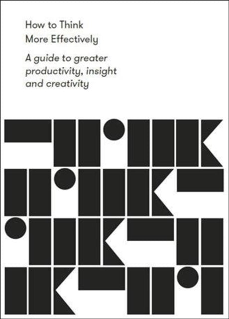 How to Think More Effectively: a guide to greater productivity, insight and creativity - Agenda Bookshop