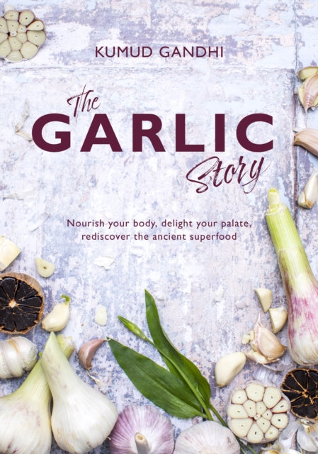 The Garlic Story: Nourish your body, delight your palate: rediscover the ancient superfood - Agenda Bookshop