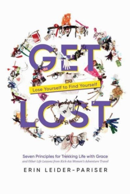 Get Lost: Seven Principles for Trekking Life with Grace and Other Life Lessons from Kick-Ass Women''s Adventure Travel - Agenda Bookshop