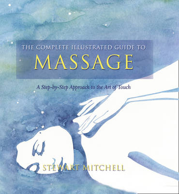 The Complete Illustrated Guide to - Massage: A Step-by-step Approach to the Healing Art of Touch - Agenda Bookshop