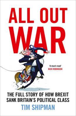 All Out War : The Full Story of How Brexit Sank Britain's Political Class - Agenda Bookshop