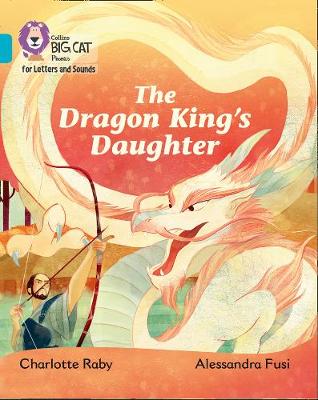 Collins Big Cat Phonics for Letters and Sounds - The Dragon King''s Daughter: Band 07/Turquoise - Agenda Bookshop