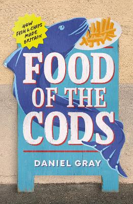 Food of the Cods: How Fish and Chips Made Britain - Agenda Bookshop