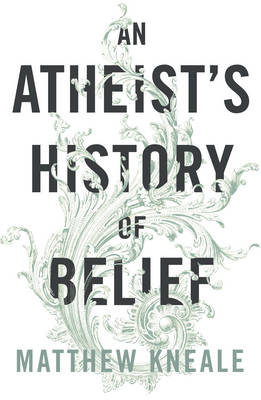 An Atheist''s History of Belief: Understanding Our Most Extraordinary Invention - Agenda Bookshop