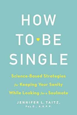How To Be Single And Happy: Science-Based Strategies for Keeping Your Sanity While Looking for a Soulmate - Agenda Bookshop