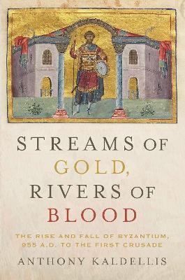 Streams of Gold, Rivers of Blood : The Rise and Fall of Byzantium, 955 A.D. to the First Crusade - Agenda Bookshop