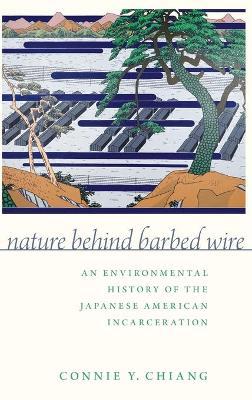 Nature Behind Barbed Wire: An Environmental History of the Japanese American Incarceration - Agenda Bookshop