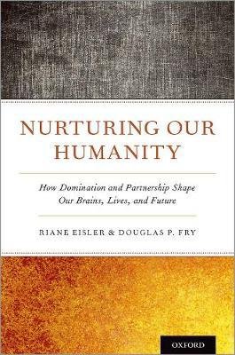 Nurturing Our Humanity: How Domination and Partnership Shape Our Brains, Lives, and Future - Agenda Bookshop