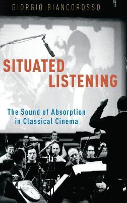 Situated Listening: The Sound of Absorption in Classical Cinema - Agenda Bookshop