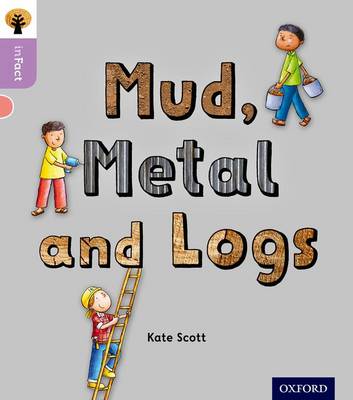 Oxford Reading Tree inFact: Oxford Level 1+: Mud, Metal and Logs - Agenda Bookshop