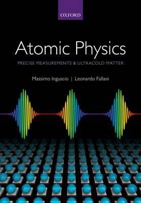 Atomic Physics: Precise Measurements and Ultracold Matter - Agenda Bookshop