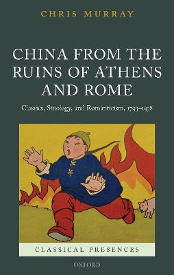 China from the Ruins of Athens and Rome: Classics, Sinology, and Romanticism, 1793-1938 - Agenda Bookshop